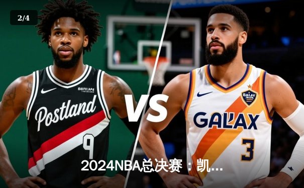 2024NBA总决赛：凯尔特人4-2力克勇士，塔图姆荣膺FMVP - 2