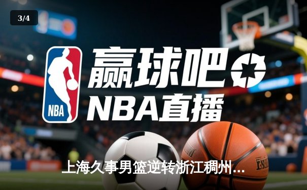 上海久事男篮逆转浙江稠州金租 CBA季后赛首轮激战告终 - 3