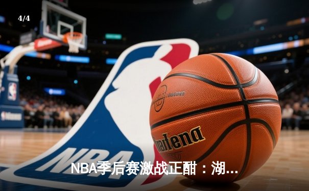 NBA季后赛激战正酣：湖人加时险胜掘金，詹姆斯关键三双锁定胜局 - 4
