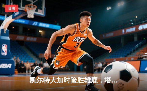 凯尔特人加时险胜雄鹿，塔图姆36分率队锁定季后赛席位