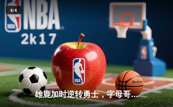 雄鹿加时逆转勇士，字母哥33+11力压库里空砍34分 - 4