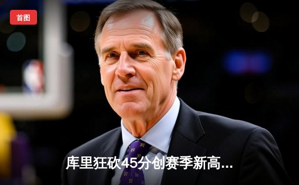 库里狂砍45分创赛季新高 勇士加时险胜凯尔特人迎六连胜