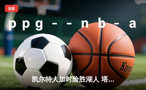 凯尔特人加时险胜湖人 塔图姆44分创赛季新高