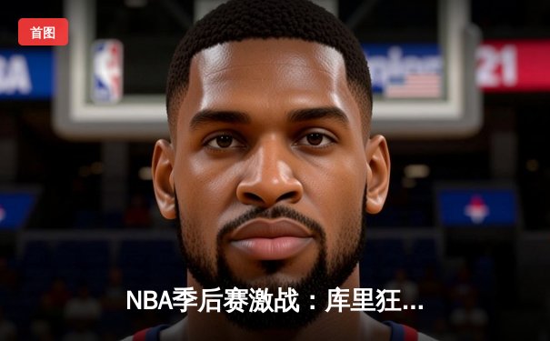 NBA季后赛激战：库里狂砍45分，勇士加时险胜凯尔特人扳平总比分