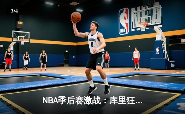 NBA季后赛激战：库里狂砍45分，勇士加时险胜凯尔特人扳平总比分 - 3