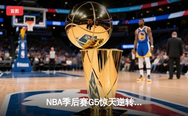 NBA季后赛G5惊天逆转！库里狂轰43分勇士加时险胜灰熊
